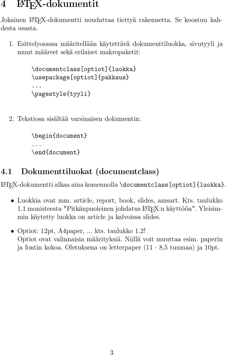 Tekstiosa sisältää varsinaisen dokumentin: \begin{document}... \end{document} 4.1 Dokumenttiluokat (documentclass) L A TEX-dokumentti alkaa aina komennolla\documentclass[optiot]{luokka}.
