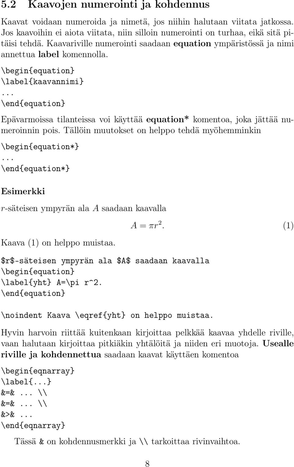 \begin{equation} \label{kaavannimi}... \end{equation} Epävarmoissa tilanteissa voi käyttää equation* komentoa, joka jättää numeroinnin pois.