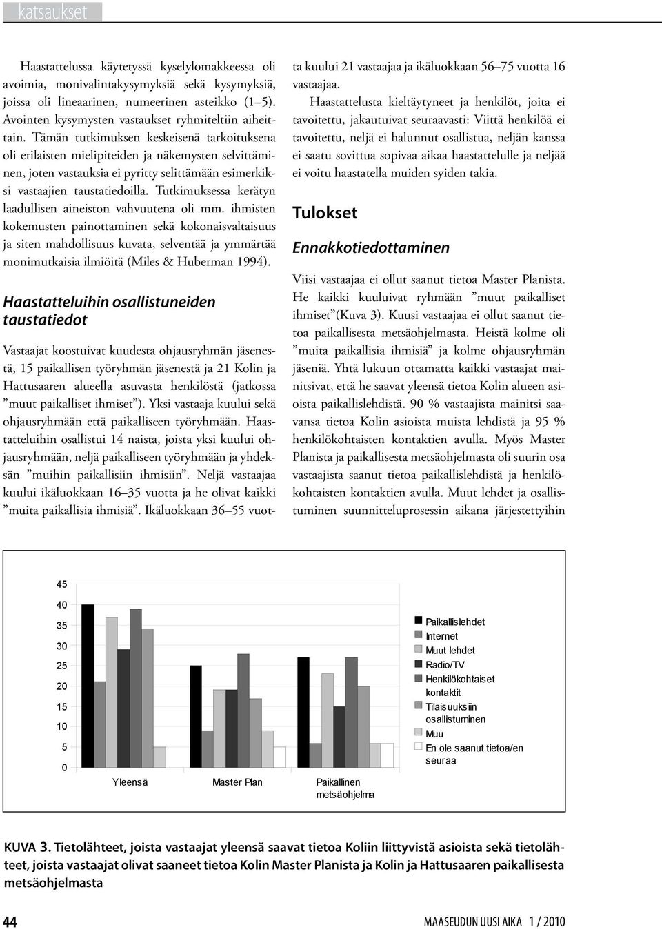 Tämän tutkimuksen keskeisenä tarkoituksena oli erilaisten mielipiteiden ja näkemysten selvittäminen, joten vastauksia ei pyritty selittämään esimerkiksi vastaajien taustatiedoilla.