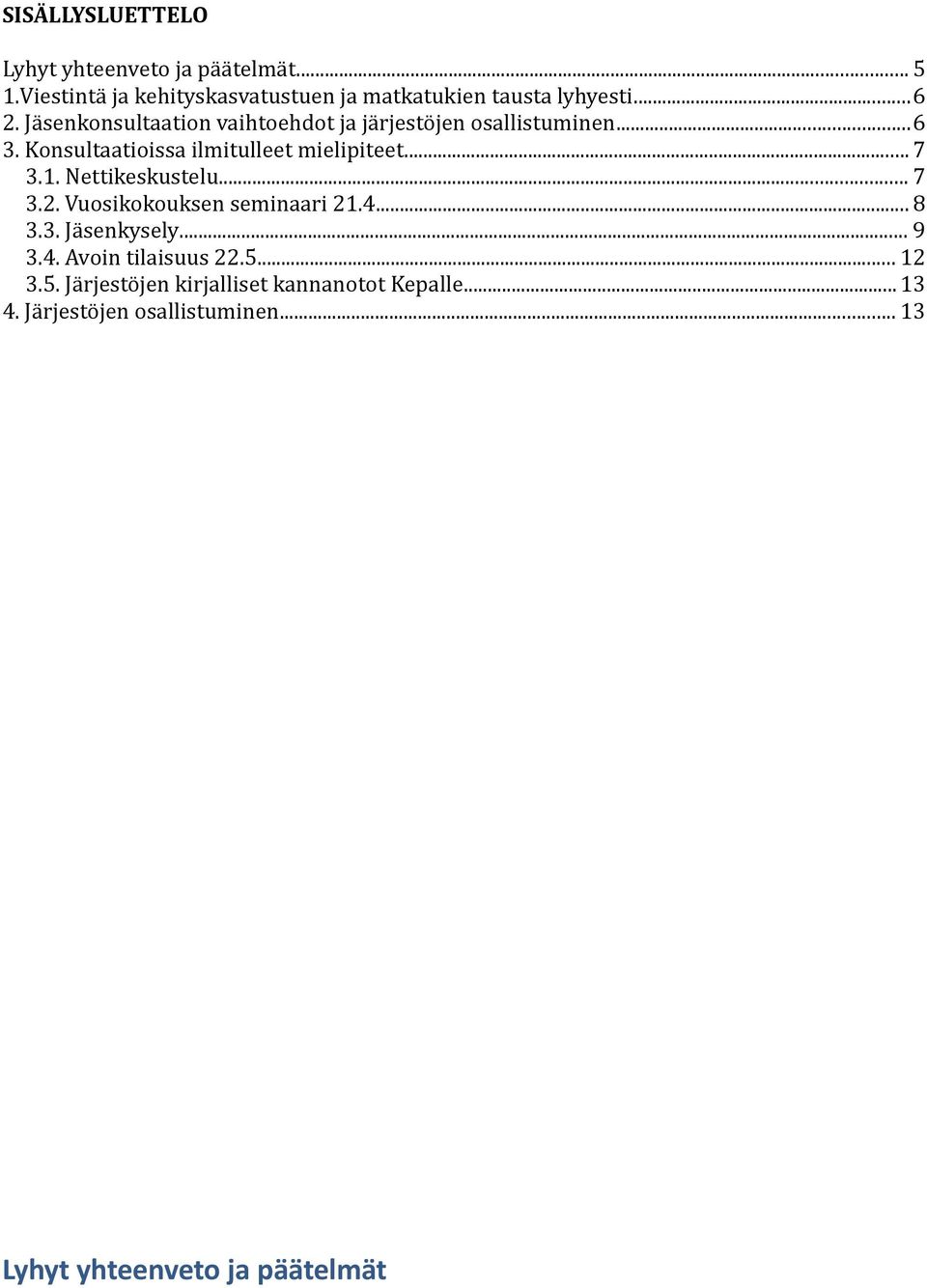 .. 7 3.1. Nettikeskustelu... 7 3.2. Vuosikokouksen seminaari 21.4... 8 3.3. Jäsenkysely... 9 3.4. Avoin tilaisuus 22.5.