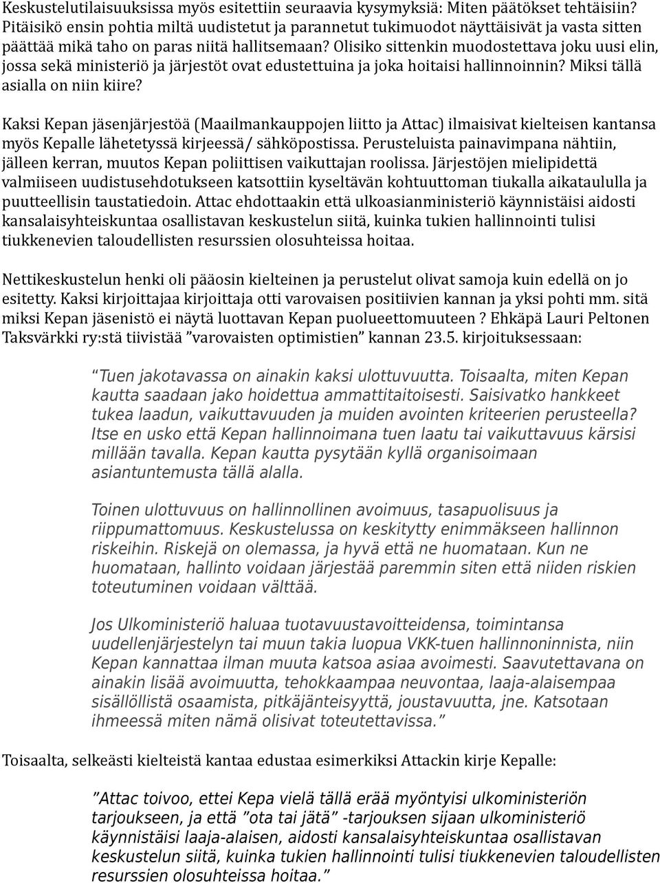 Olisiko sittenkin muodostettava joku uusi elin, jossa sekä ministeriö ja järjestöt ovat edustettuina ja joka hoitaisi hallinnoinnin? Miksi tällä asialla on niin kiire?