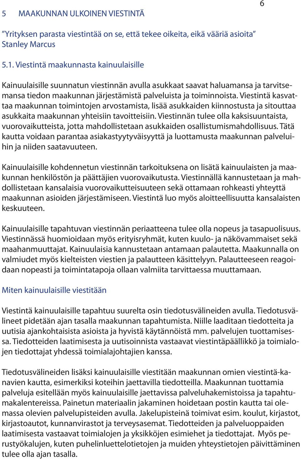 Viestintä kasvattaa maakunnan toimintojen arvostamista, lisää asukkaiden kiinnostusta ja sitouttaa asukkaita maakunnan yhteisiin tavoitteisiin.