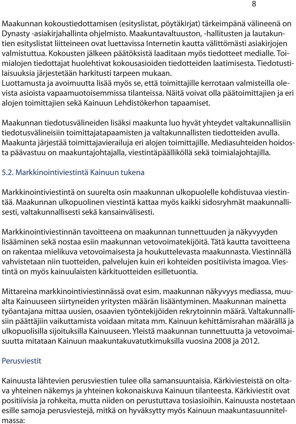 Kokousten jälkeen päätöksistä laaditaan myös tiedotteet medialle. Toimialojen tiedottajat huolehtivat kokousasioiden tiedotteiden laatimisesta.