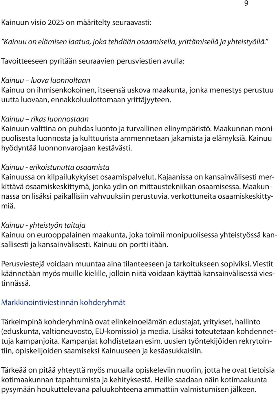 yrittäjyyteen. Kainuu rikas luonnostaan Kainuun valttina on puhdas luonto ja turvallinen elinympäristö. Maakunnan monipuolisesta luonnosta ja kulttuurista ammennetaan jakamista ja elämyksiä.