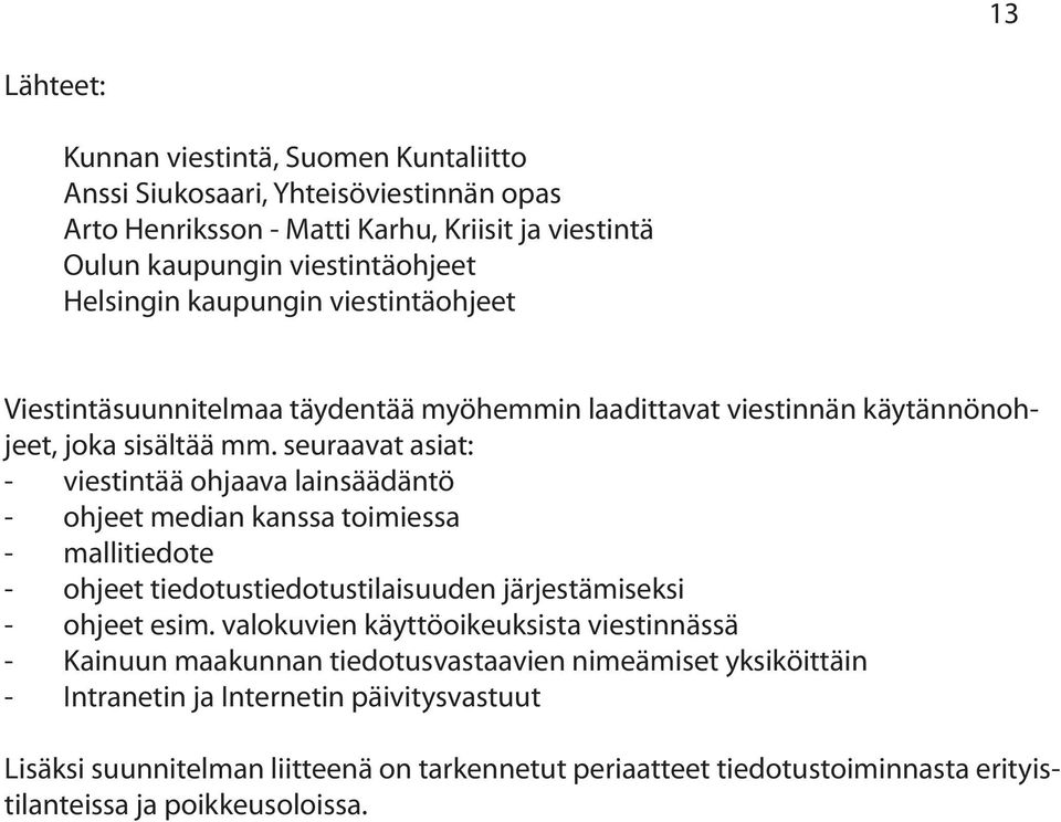 seuraavat asiat: - viestintää ohjaava lainsäädäntö - ohjeet median kanssa toimiessa - mallitiedote - ohjeet tiedotustiedotustilaisuuden järjestämiseksi - ohjeet esim.