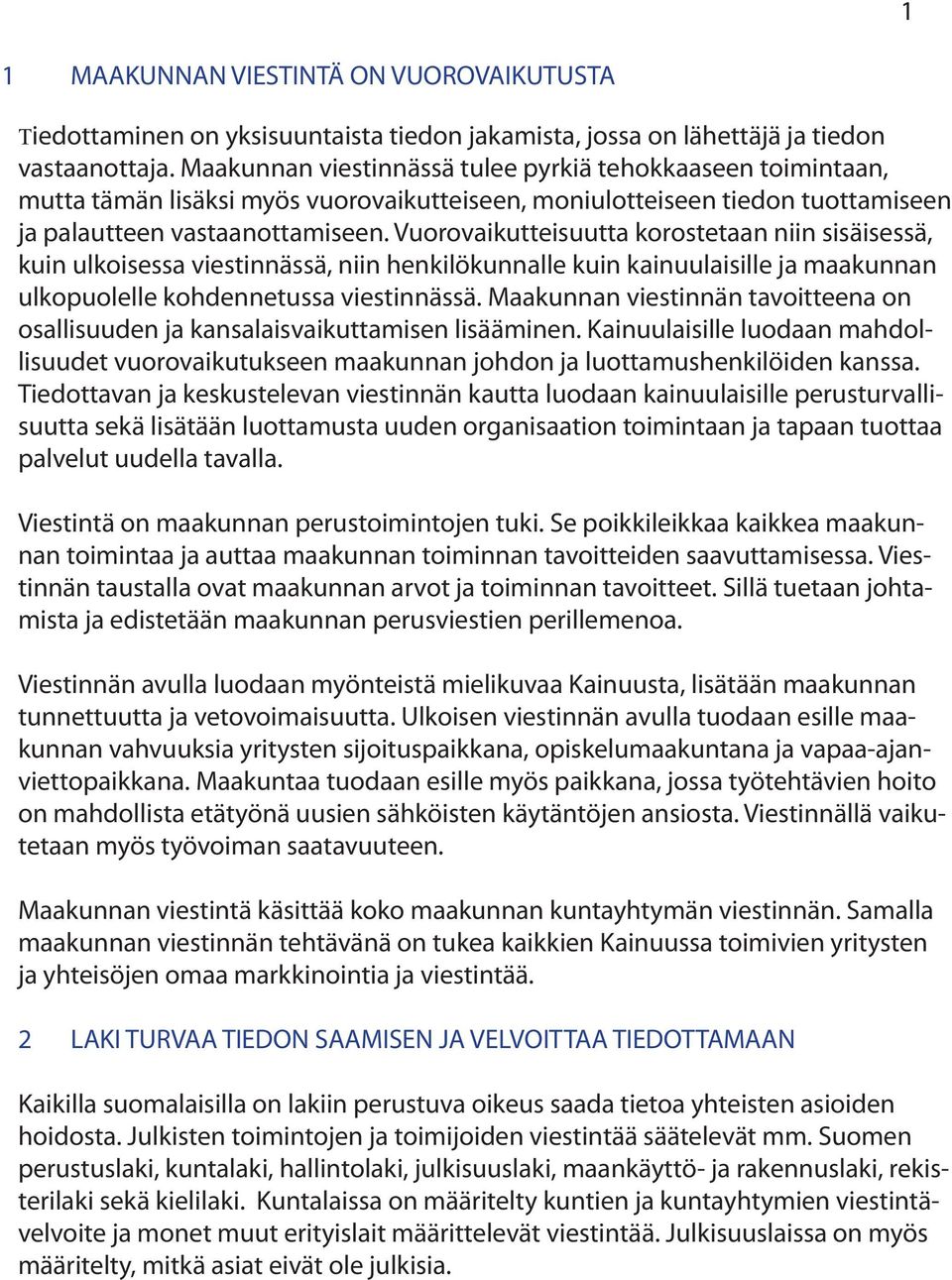 Vuorovaikutteisuutta korostetaan niin sisäisessä, kuin ulkoisessa viestinnässä, niin henkilökunnalle kuin kainuulaisille ja maakunnan ulkopuolelle kohdennetussa viestinnässä.