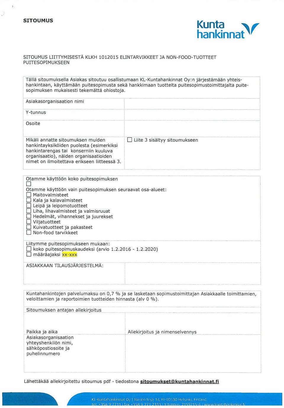 Asiakasorganisaation nimi Y-tunnus soite Mikäli annatte sitoumuksen muiden hankintayksiköiden puolesta (esimerkiksi hankintarengas tai konserniin kuuluva organisaatio), näiden organisaatioiden nimet