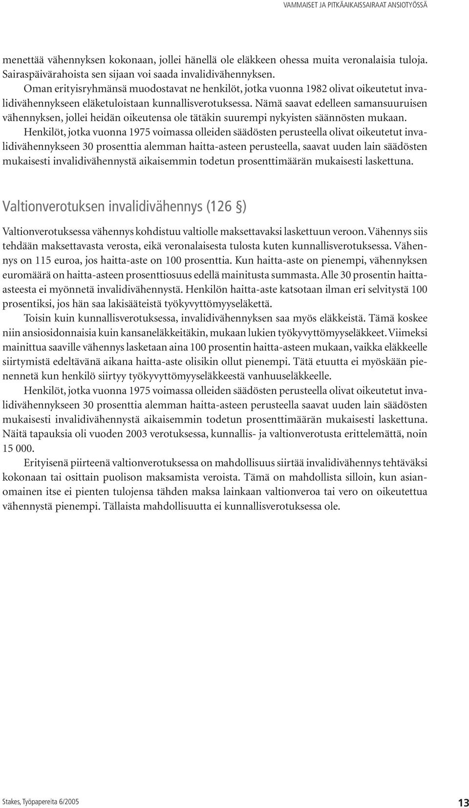 Nämä saavat edelleen samansuuruisen vähennyksen, jollei heidän oikeutensa ole tätäkin suurempi nykyis ten säännösten mukaan.