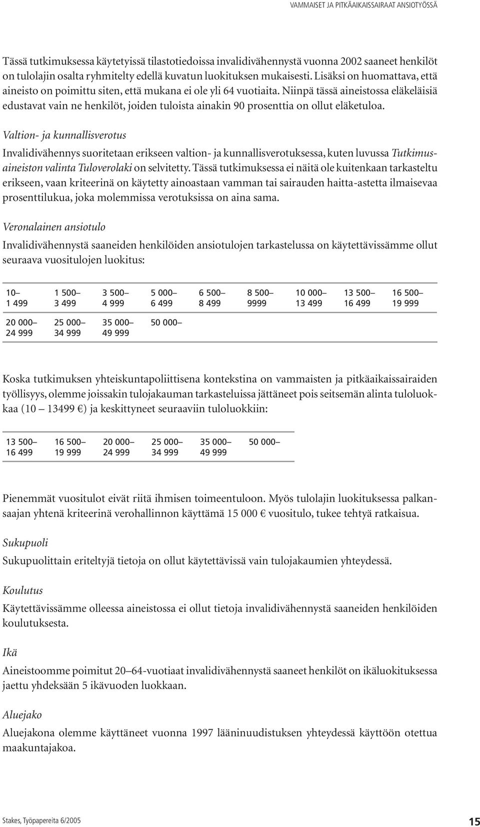 Niinpä tässä aineistossa eläkeläisiä edustavat vain ne henkilöt, joiden tuloista ainakin 90 prosenttia on ollut eläketuloa.