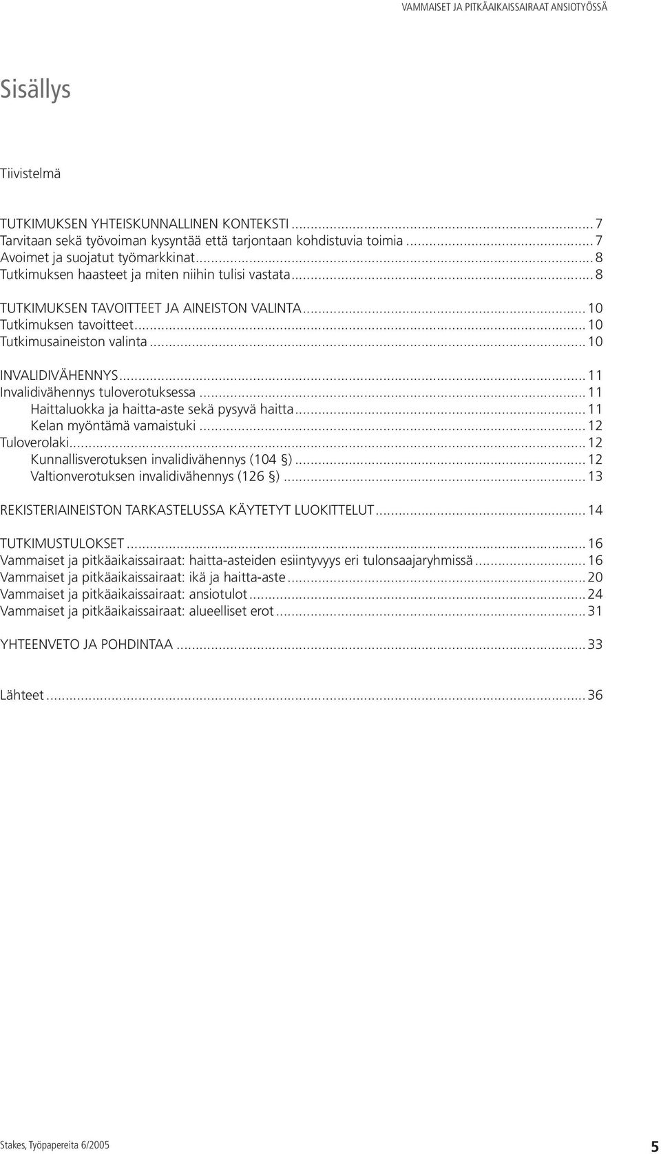 .. 11 Invalidivähennys tuloverotuksessa... 11 Haittaluokka ja haitta-aste sekä pysyvä haitta... 11 Kelan myöntämä vamaistuki...12 Tuloverolaki... 12 Kunnallisverotuksen invalidivähennys (104 ).