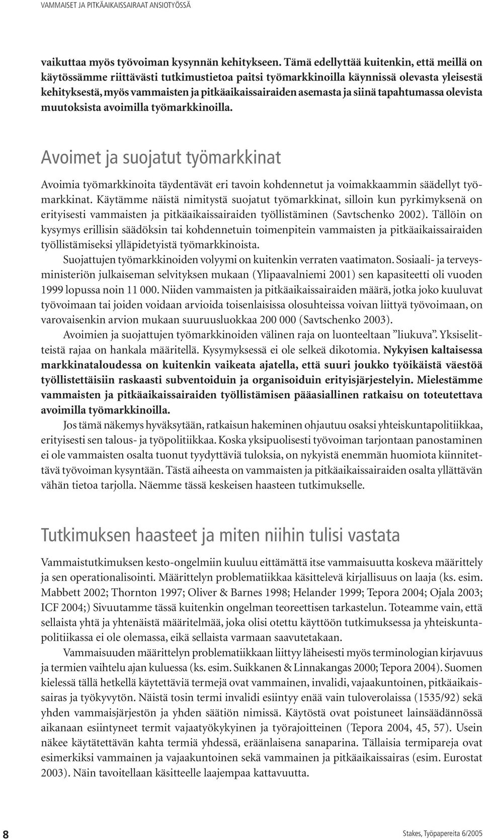 siinä tapahtumassa olevista muutoksista avoimilla työmarkkinoilla. Avoimet ja suojatut työmarkkinat Avoimia työmarkkinoita täydentävät eri tavoin kohdennetut ja voimakkaammin säädellyt työmarkkinat.