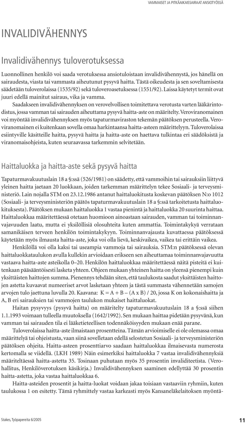 Saadakseen invalidivähennyksen on verovelvollisen toimitettava verotusta varten lääkärintodistus, jossa vamman tai sairauden aiheuttama pysyvä haitta-aste on määritelty.