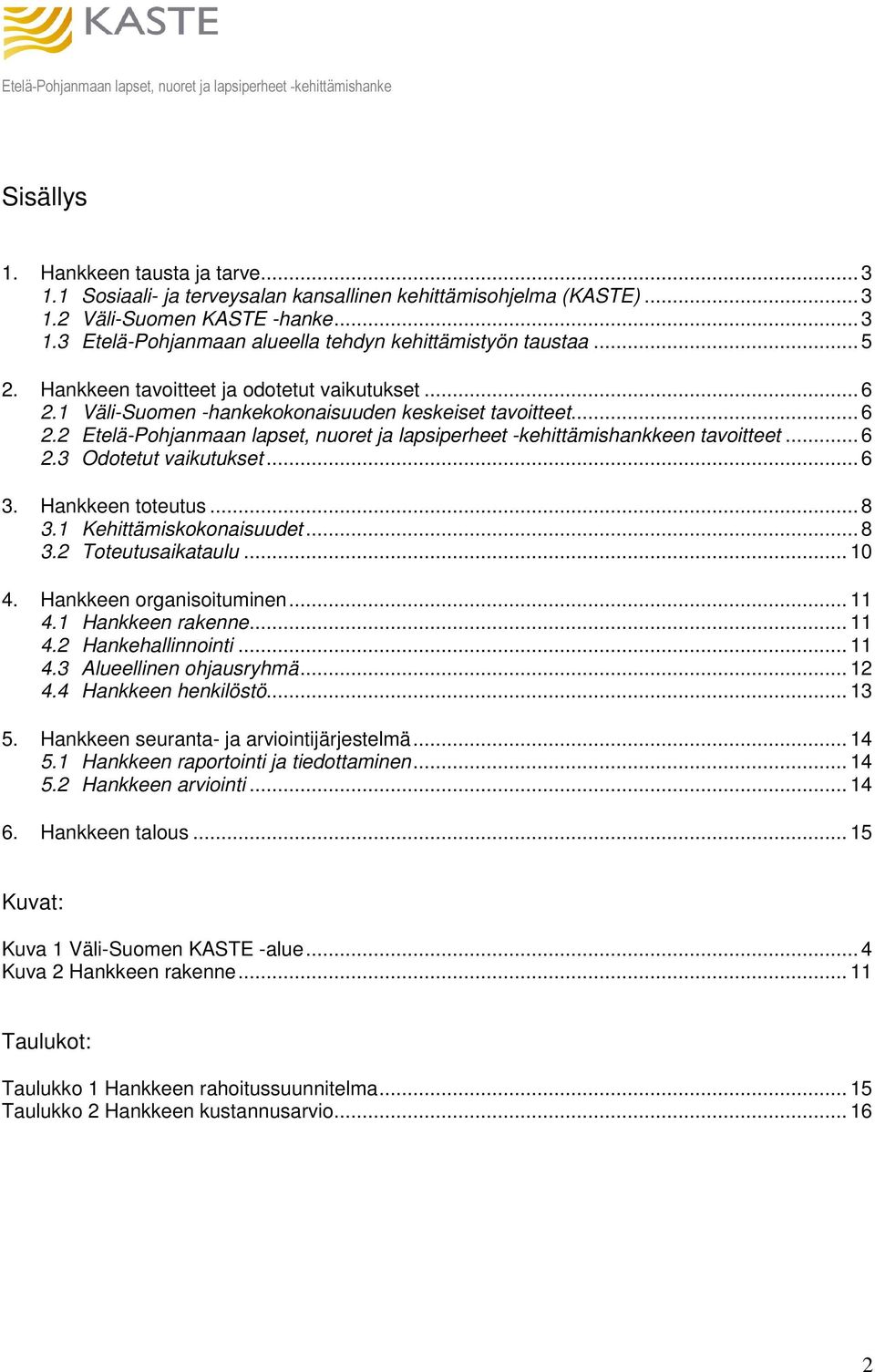 .. 6 2.3 Odotetut vaikutukset... 6 3. Hankkeen toteutus... 8 3.1 Kehittämiskokonaisuudet... 8 3.2 Toteutusaikataulu... 10 4. Hankkeen organisoituminen... 11 4.1 Hankkeen rakenne... 11 4.2 Hankehallinnointi.