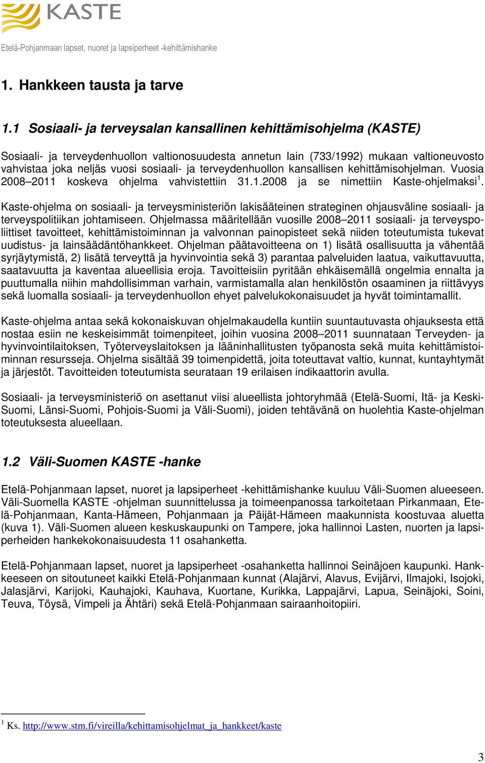 terveydenhuollon kansallisen kehittämisohjelman. Vuosia 2008 2011 koskeva ohjelma vahvistettiin 31.1.2008 ja se nimettiin Kaste-ohjelmaksi 1.