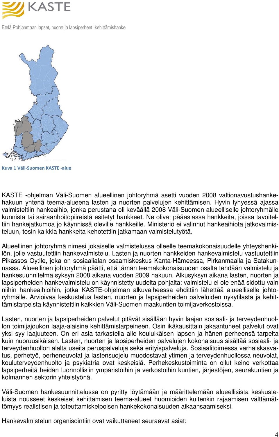 Ne olivat pääasiassa hankkeita, joissa tavoiteltiin hankejatkumoa jo käynnissä oleville hankkeille.