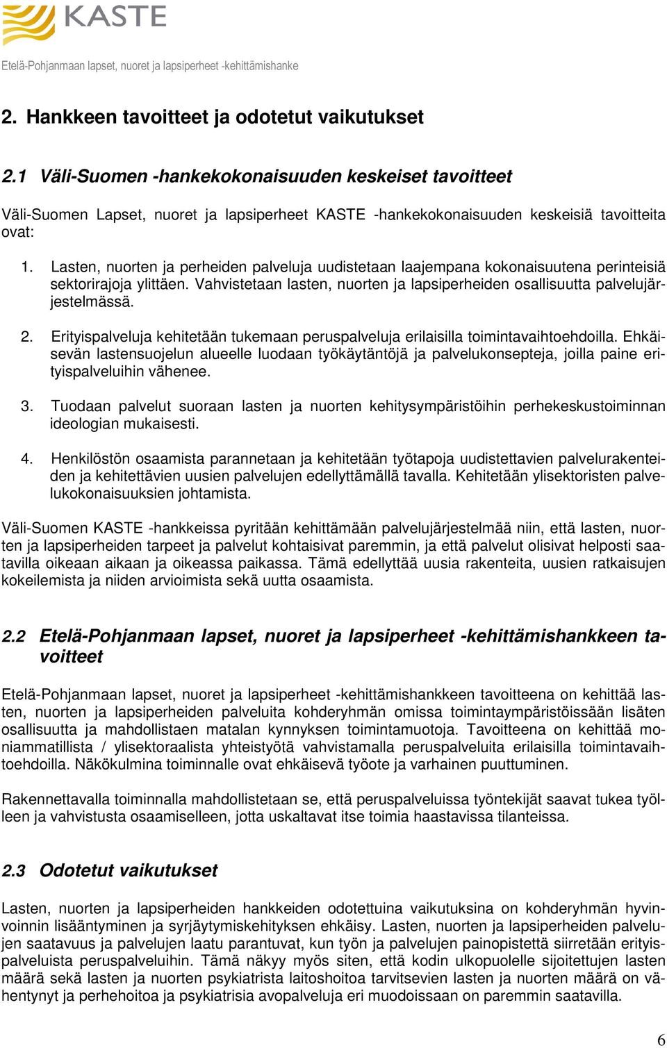 Lasten, nuorten ja perheiden palveluja uudistetaan laajempana kokonaisuutena perinteisiä sektorirajoja ylittäen. Vahvistetaan lasten, nuorten ja lapsiperheiden osallisuutta palvelujärjestelmässä. 2.