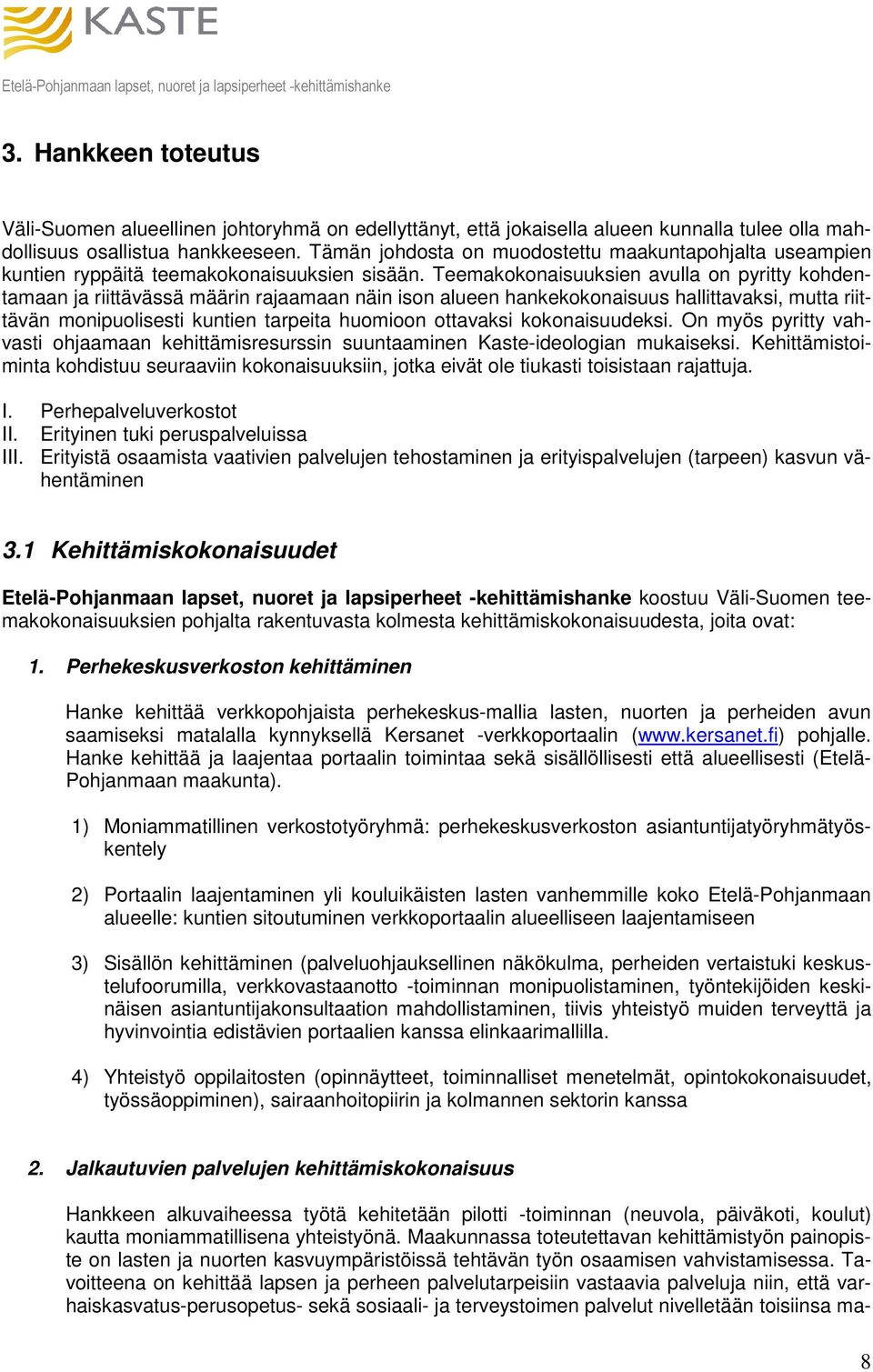 Teemakokonaisuuksien avulla on pyritty kohdentamaan ja riittävässä määrin rajaamaan näin ison alueen hankekokonaisuus hallittavaksi, mutta riittävän monipuolisesti kuntien tarpeita huomioon ottavaksi