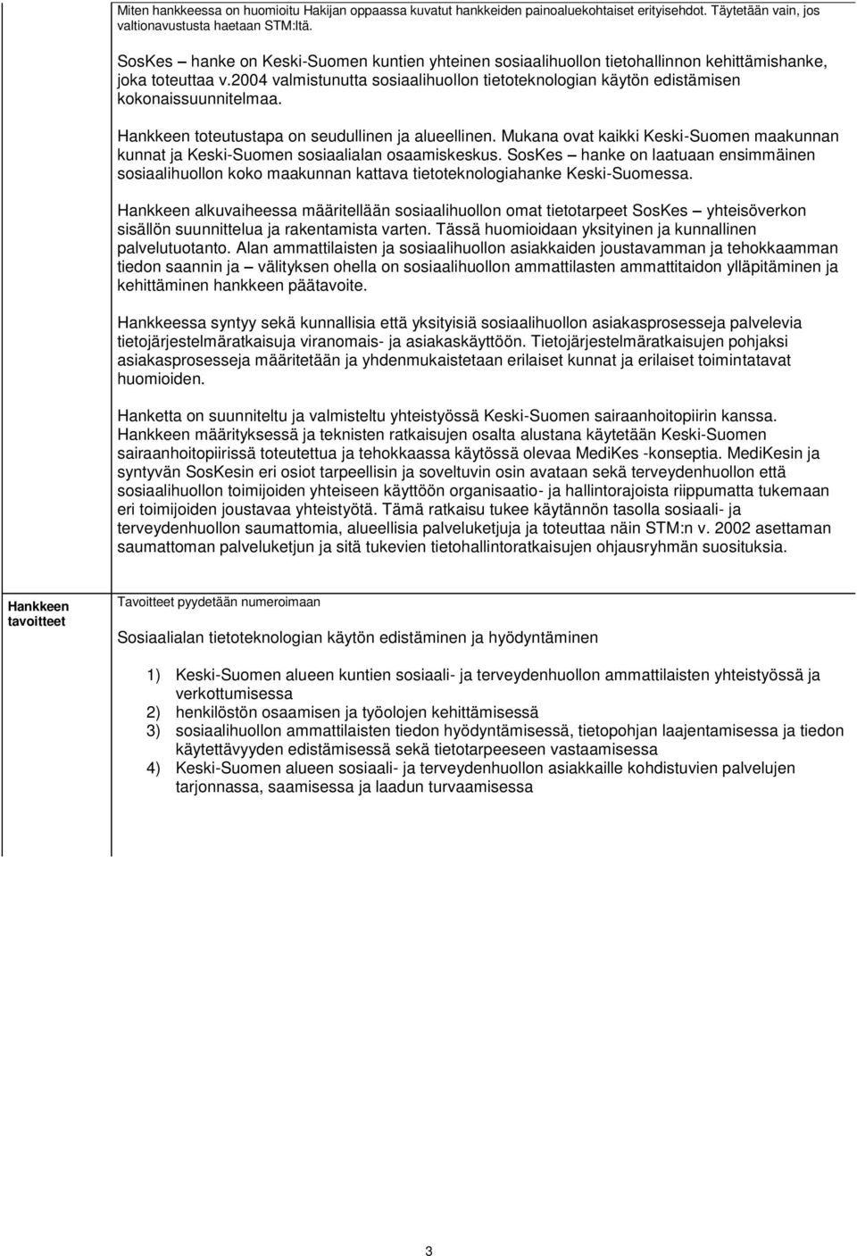 2004 valmistunutta sosiaalihuollon tietoteknologian käytön edistämisen kokonaissuunnitelmaa. Hankkeen toteutustapa on seudullinen ja alueellinen.