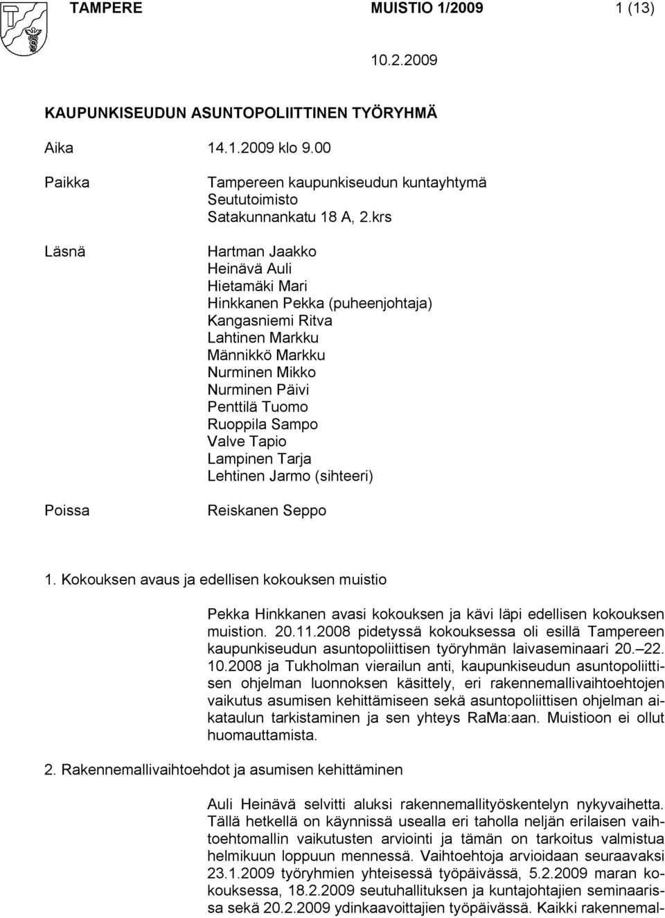 Tapio Lampinen Tarja Lehtinen Jarmo (sihteeri) Reiskanen Seppo 1. Kokouksen avaus ja edellisen kokouksen muistio Pekka Hinkkanen avasi kokouksen ja kävi läpi edellisen kokouksen muistion. 20.11.