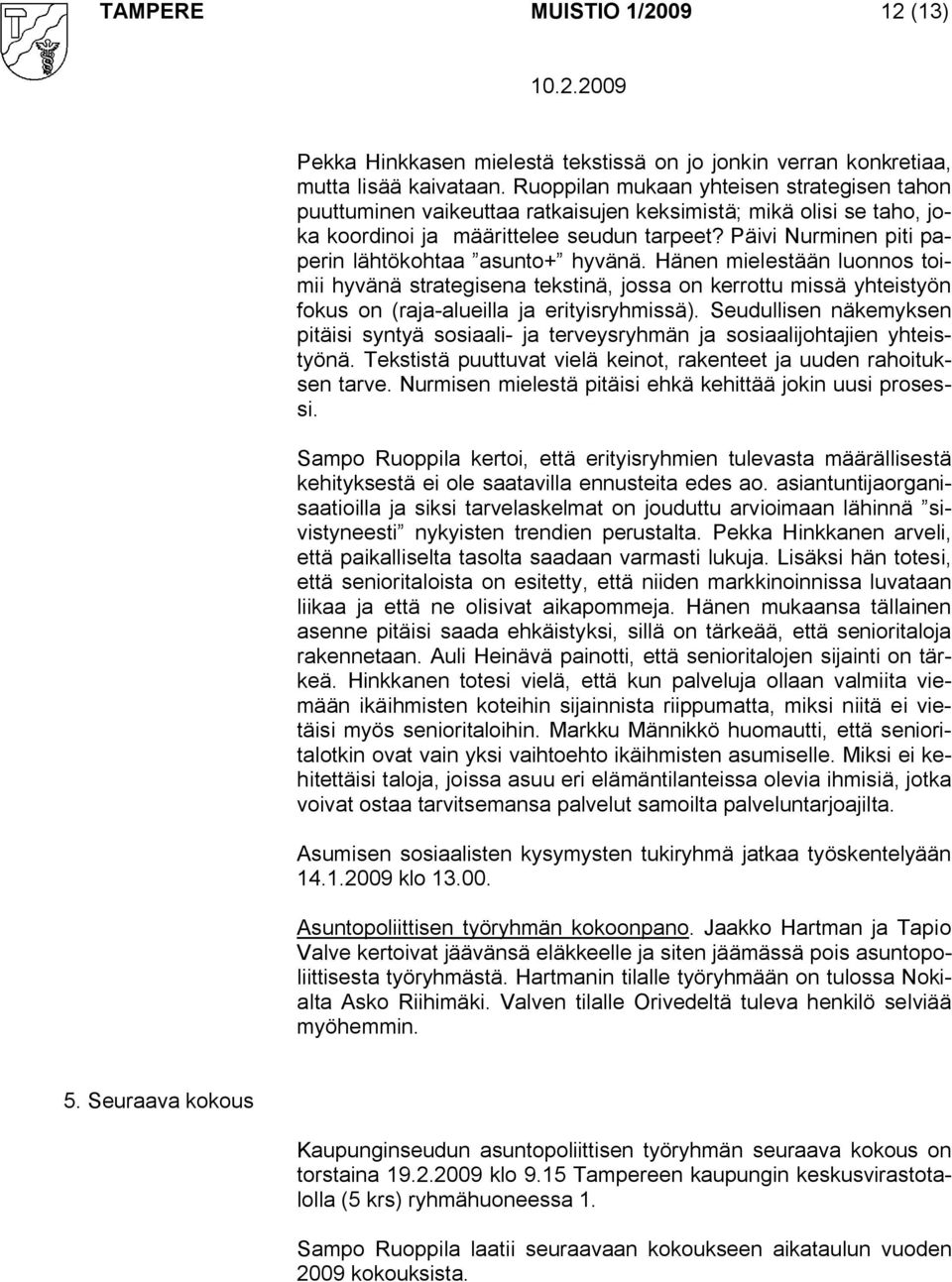 Päivi Nurminen piti paperin lähtökohtaa asunto+ hyvänä. Hänen mielestään luonnos toimii hyvänä strategisena tekstinä, jossa on kerrottu missä yhteistyön fokus on (raja alueilla ja erityisryhmissä).