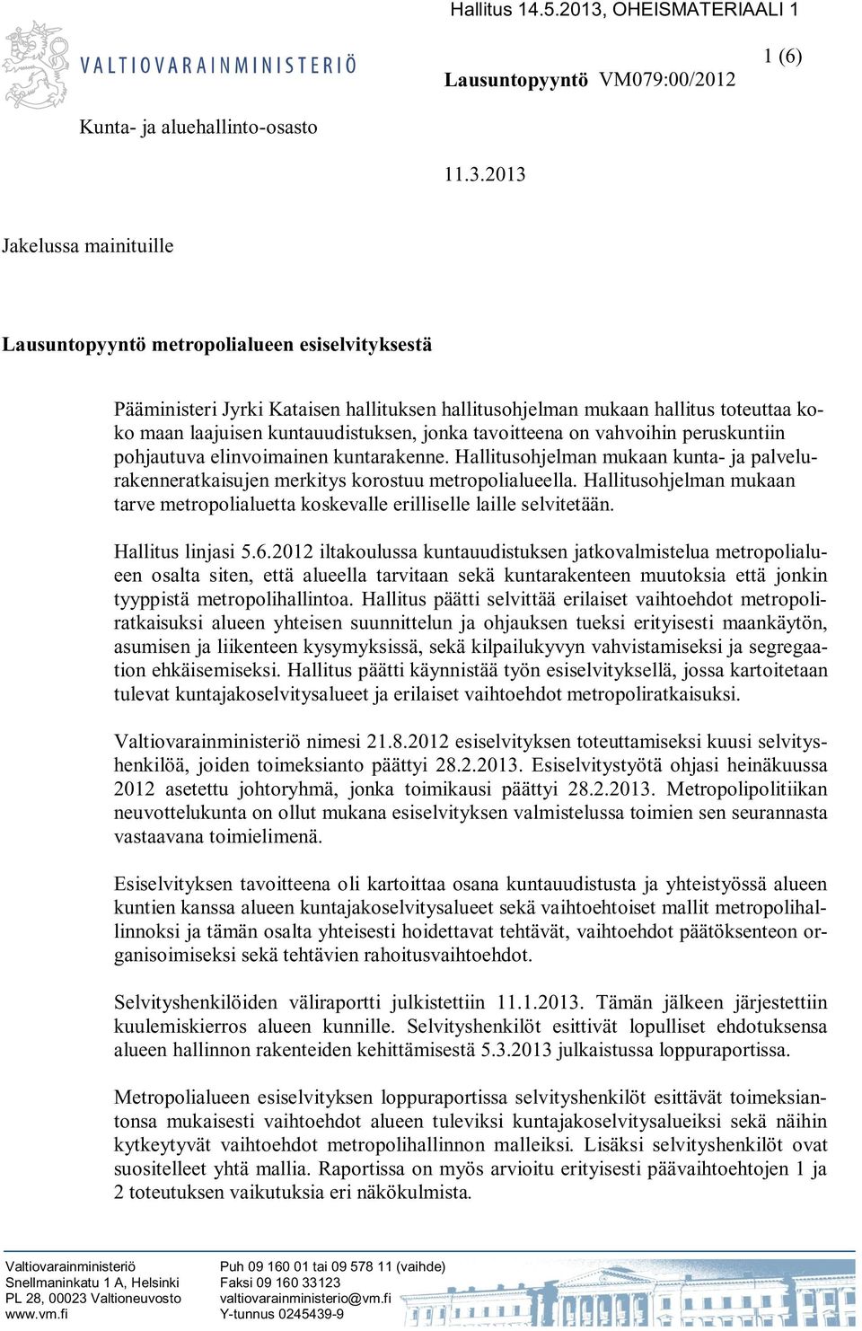 2013 Jakelussa mainituille Lausuntopyyntö metropolialueen esiselvityksestä Pääministeri Jyrki Kataisen hallituksen hallitusohjelman mukaan hallitus toteuttaa koko maan laajuisen kuntauudistuksen,