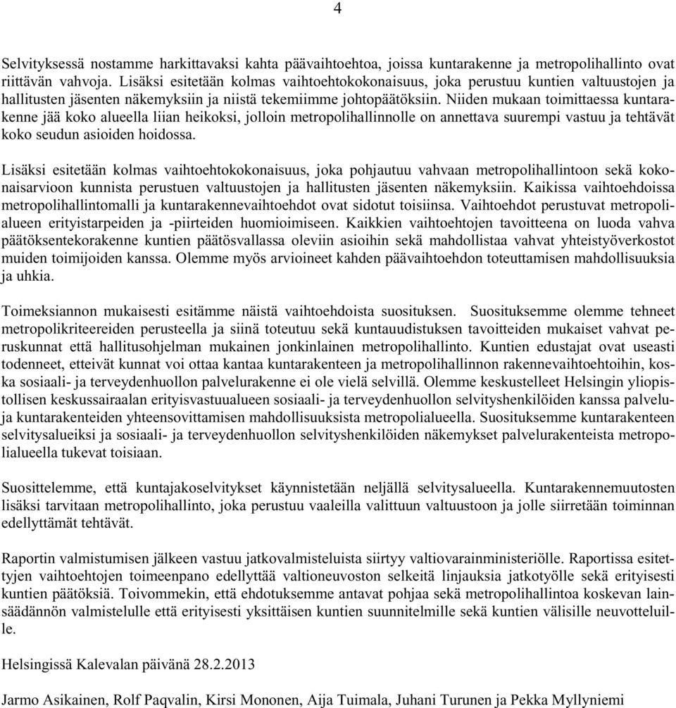 Niiden mukaan toimittaessa kuntarakenne jää koko alueella liian heikoksi, jolloin metropolihallinnolle on annettava suurempi vastuu ja tehtävät koko seudun asioiden hoidossa.