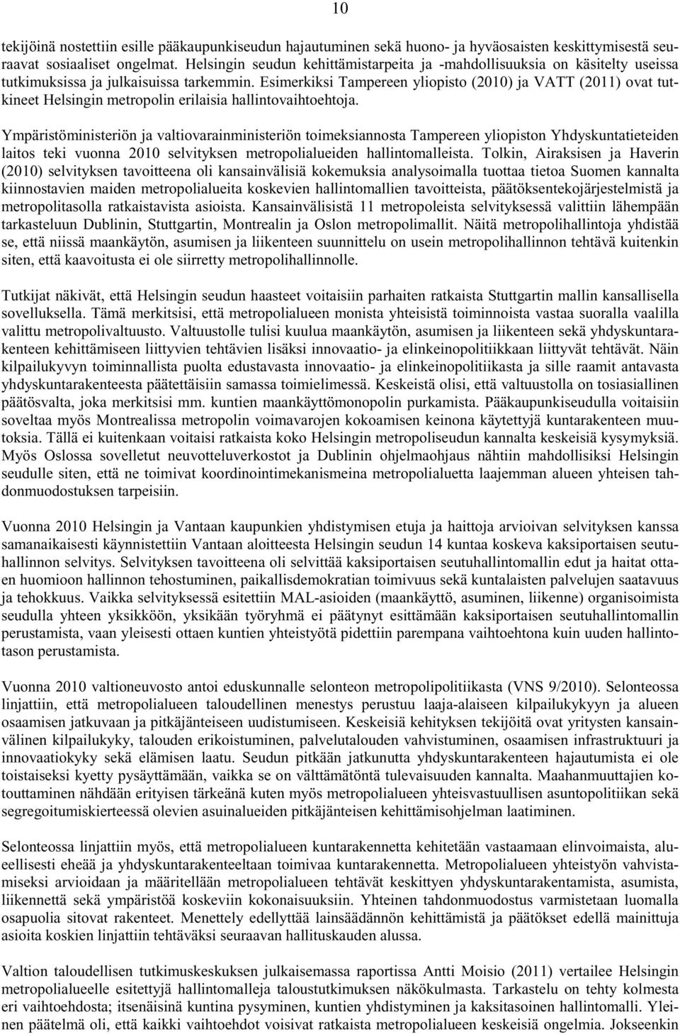 Esimerkiksi Tampereen yliopisto (2010) ja VATT (2011) ovat tutkineet Helsingin metropolin erilaisia hallintovaihtoehtoja.