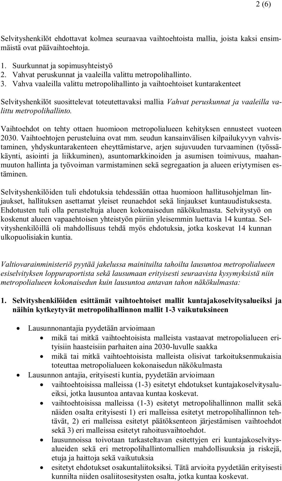 Vahva vaaleilla valittu metropolihallinto ja vaihtoehtoiset kuntarakenteet Selvityshenkilöt suosittelevat toteutettavaksi mallia Vahvat peruskunnat ja vaaleilla valittu metropolihallinto.