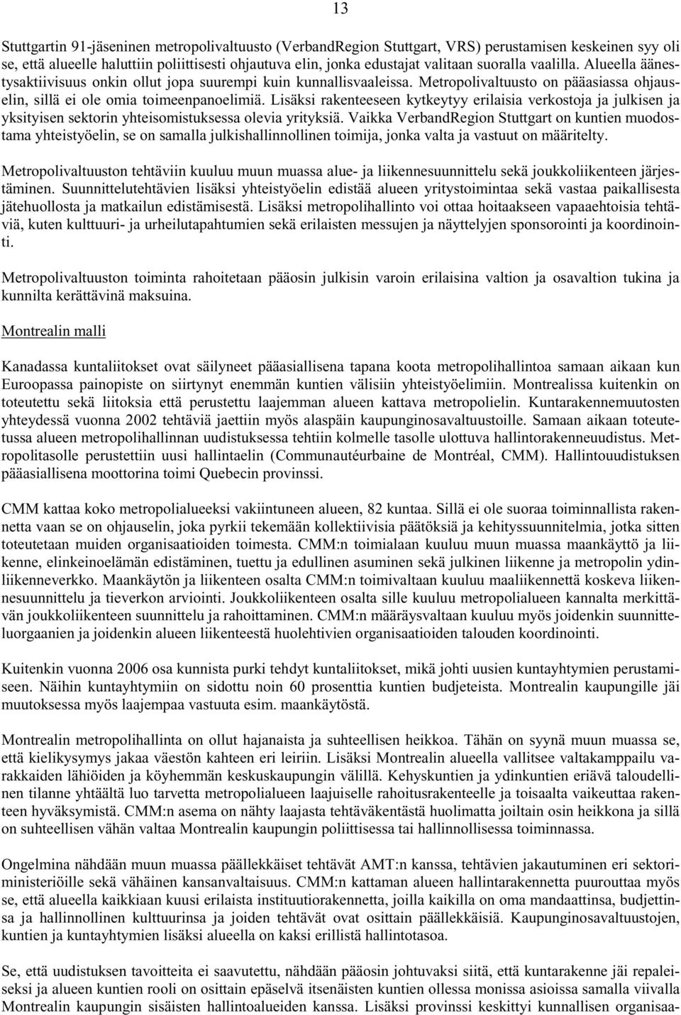 Lisäksi rakenteeseen kytkeytyy erilaisia verkostoja ja julkisen ja yksityisen sektorin yhteisomistuksessa olevia yrityksiä.