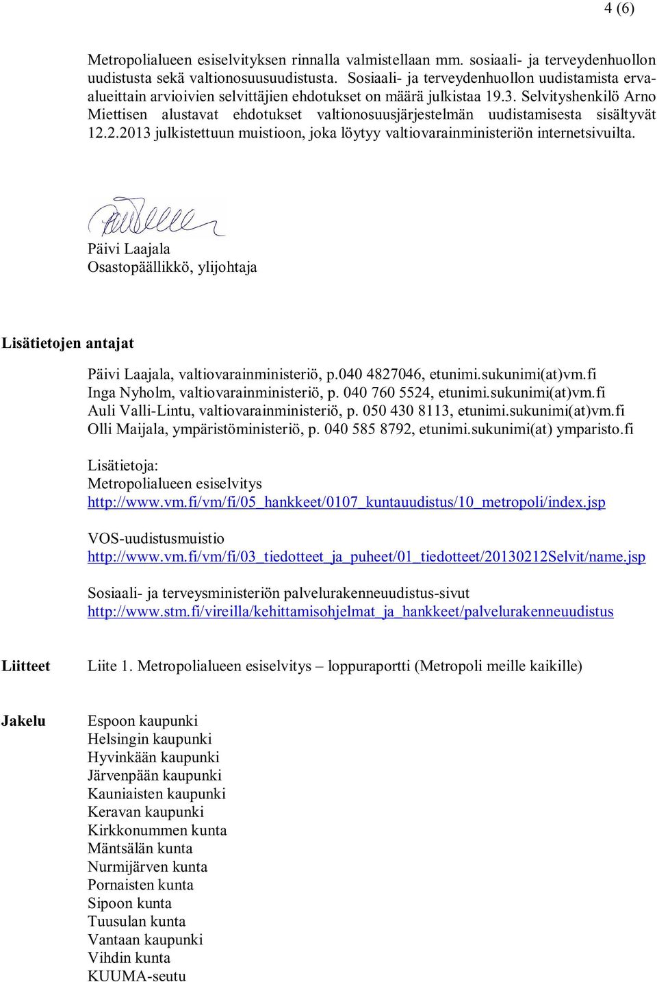 Selvityshenkilö Arno Miettisen alustavat ehdotukset valtionosuusjärjestelmän uudistamisesta sisältyvät 12.2.2013 julkistettuun muistioon, joka löytyy valtiovarainministeriön internetsivuilta.