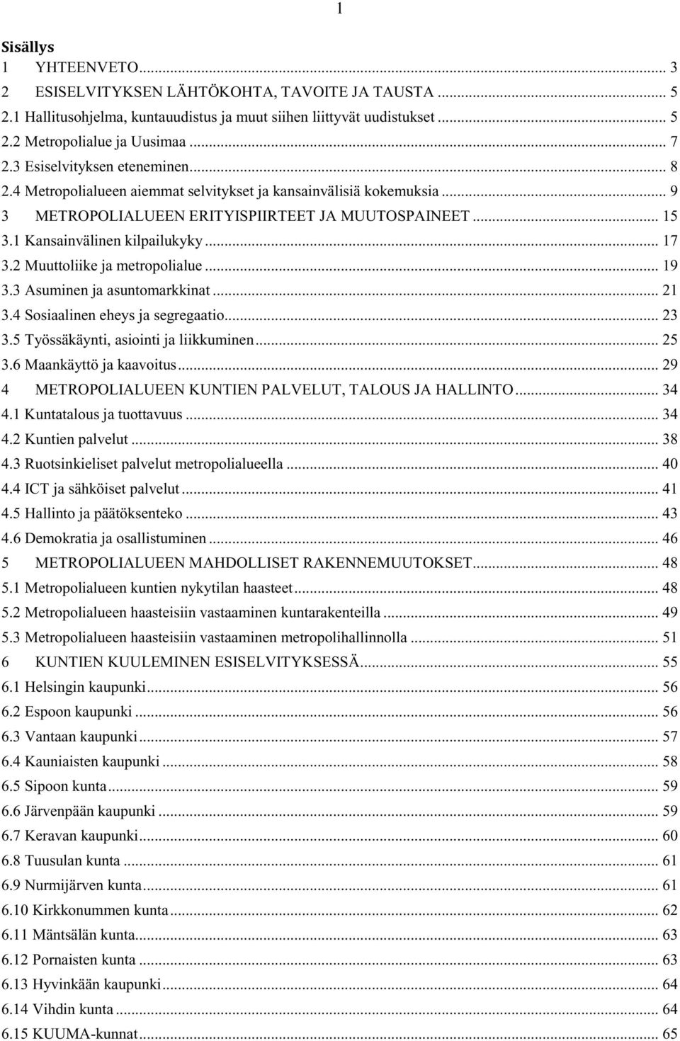 .. 17 3.2 Muuttoliike ja metropolialue... 19 3.3 Asuminen ja asuntomarkkinat... 21 3.4 Sosiaalinen eheys ja segregaatio... 23 3.5 Työssäkäynti, asiointi ja liikkuminen... 25 3.