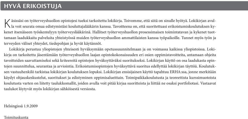 Hallitset työterveyshuollon prosessimaisen toimintatavan ja kykenet tuottamaan laadukkaita palveluita yhteistyössä muiden työterveyshuollon ammattilaisten kanssa työpaikoille.