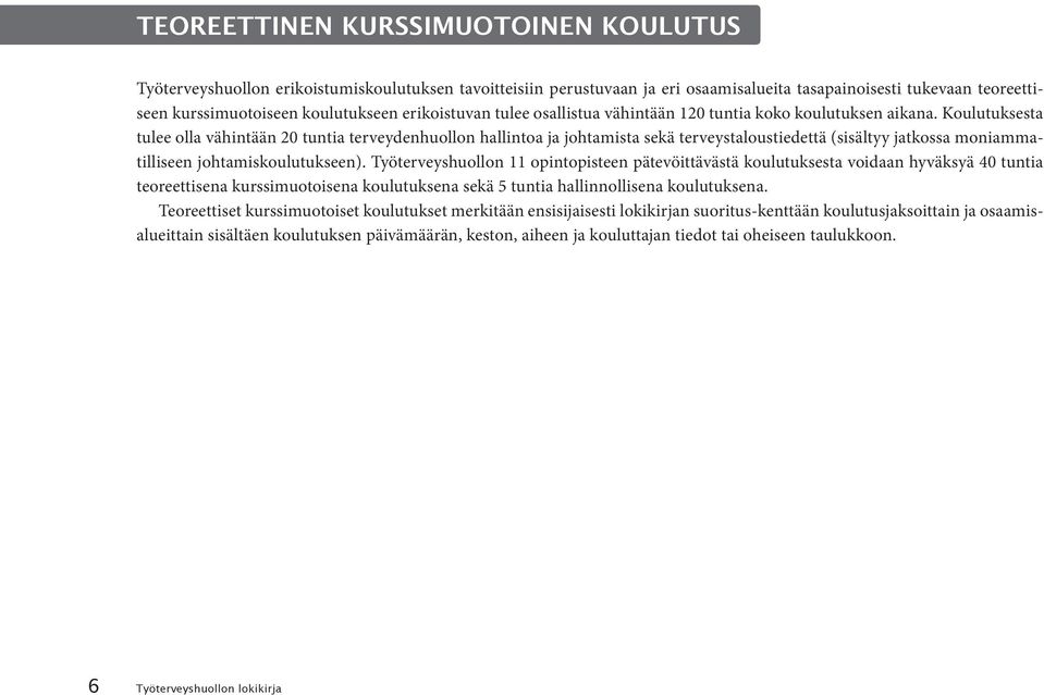 Koulutuksesta tulee olla vähintään 20 tuntia terveydenhuollon hallintoa ja johtamista sekä terveystaloustiedettä (sisältyy jatkossa moniammatilliseen johtamiskoulutukseen).