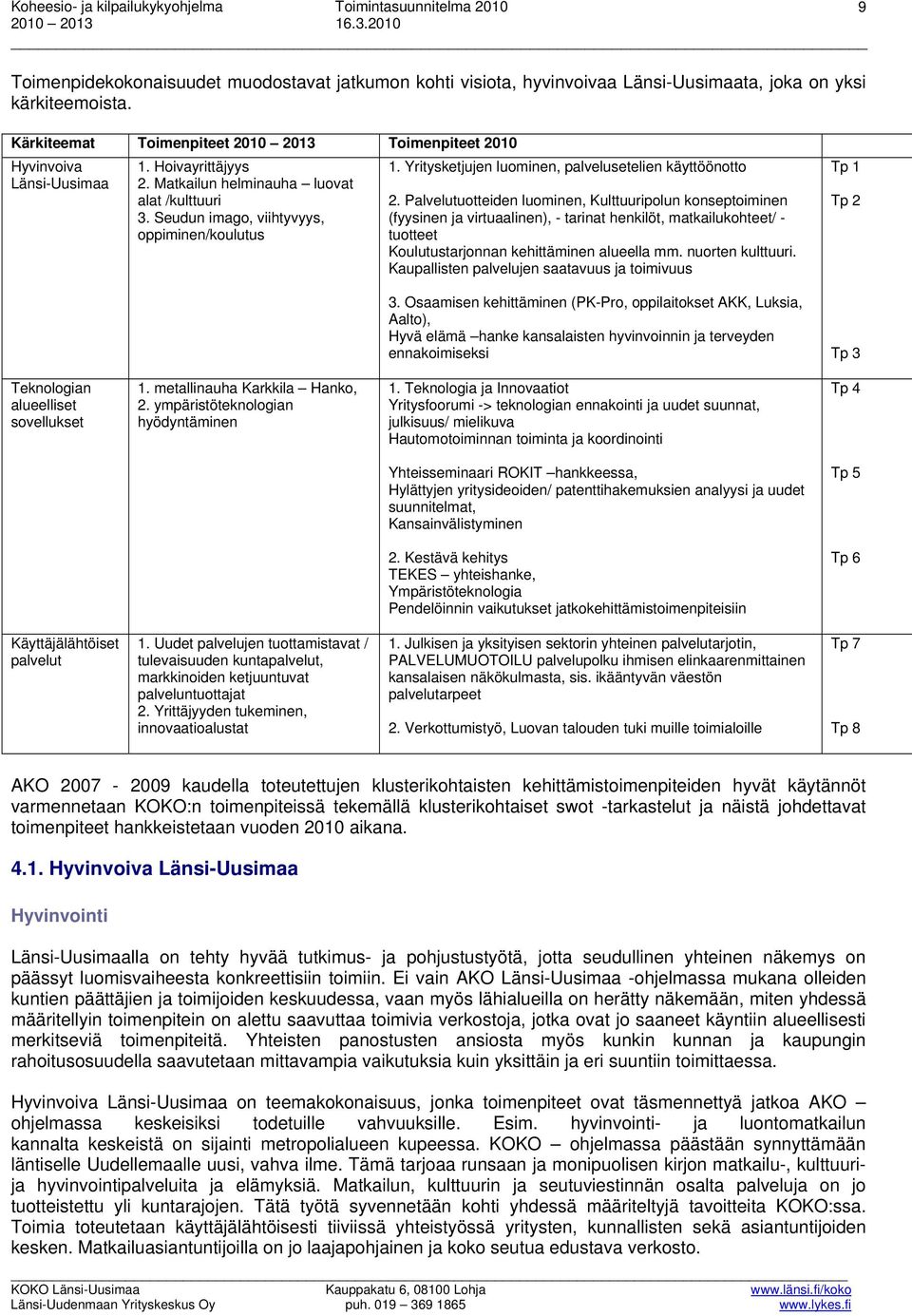 Palvelutuotteiden luominen, Kulttuuripolun konseptoiminen (fyysinen ja virtuaalinen), - tarinat henkilöt, matkailukohteet/ - tuotteet Koulutustarjonnan kehittäminen alueella mm. nuorten kulttuuri.