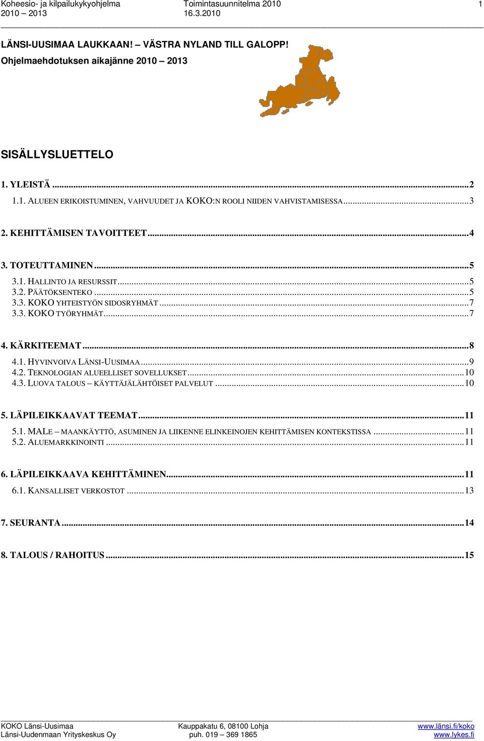 ..9 4.2. TEKNOLOGIAN ALUEELLISET SOVELLUKSET...10 4.3. LUOVA TALOUS KÄYTTÄJÄLÄHTÖISET PALVELUT...10 5. LÄPILEIKKAAVAT TEEMAT...11 5.1. MALE MAANKÄYTTÖ, ASUMINEN JA LIIKENNE ELINKEINOJEN KEHITTÄMISEN KONTEKSTISSA.