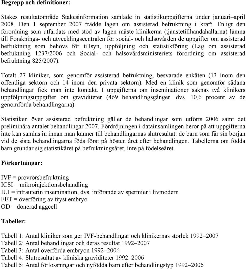 assisterad befruktning som behövs för tillsyn, uppföljning och statistikföring (Lag om assisterad befruktning 1237/2006 och Social- och hälsovårdsministeriets förordning om assisterad befruktning