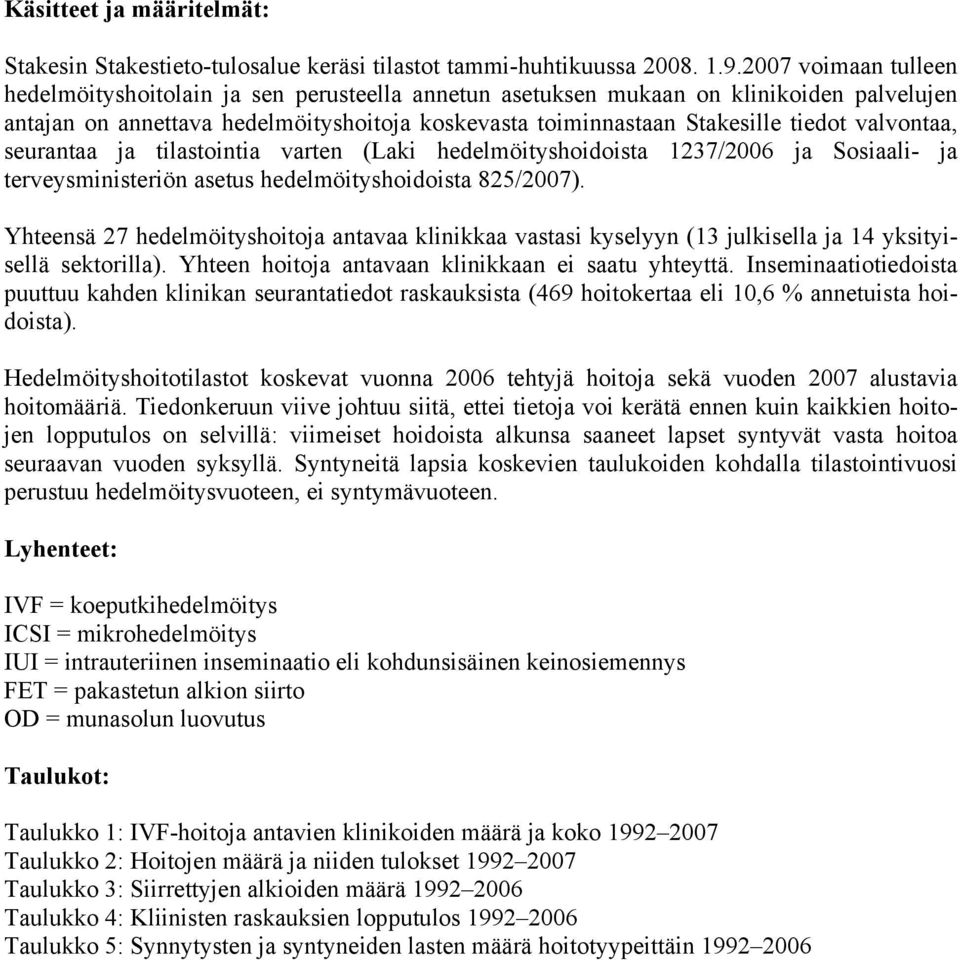 valvontaa, seurantaa ja tilastointia varten (Laki hedelmöityshoidoista 1237/2006 ja Sosiaali- ja terveysministeriön asetus hedelmöityshoidoista 825/2007).