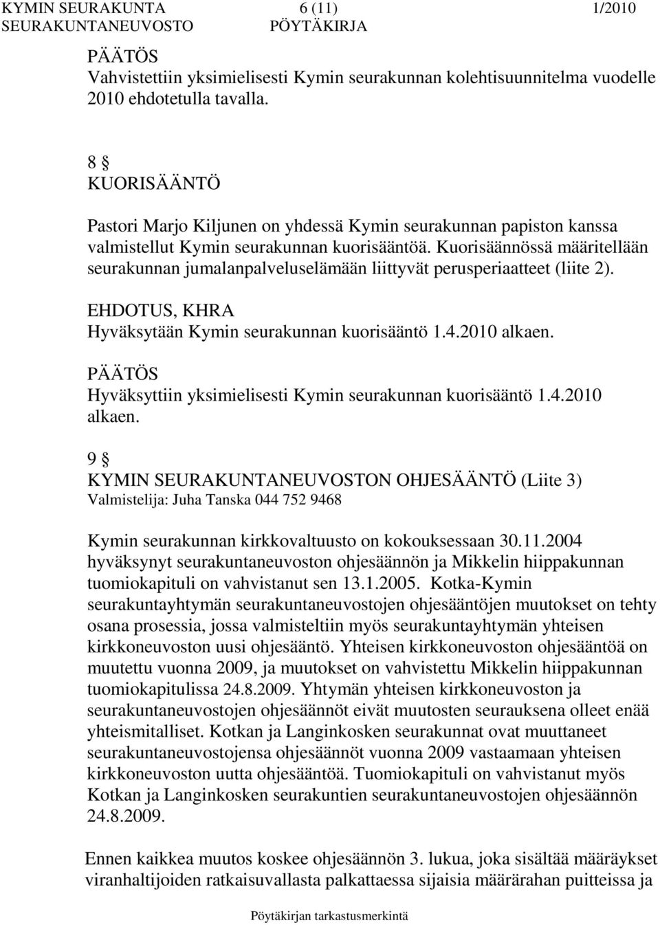 Kuorisäännössä määritellään seurakunnan jumalanpalveluselämään liittyvät perusperiaatteet (liite 2). Hyväksytään Kymin seurakunnan kuorisääntö 1.4.2010 alkaen.