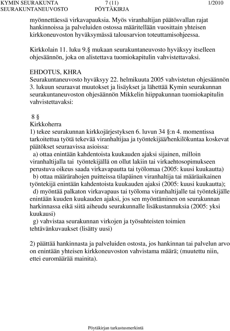 mukaan seurakuntaneuvosto hyväksyy itselleen ohjesäännön, joka on alistettava tuomiokapitulin vahvistettavaksi. Seurakuntaneuvosto hyväksyy 22. helmikuuta 2005 vahvistetun ohjesäännön 3.