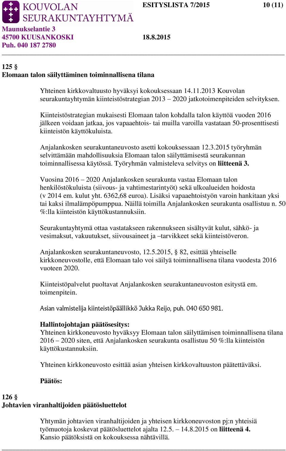 Anjalankosken seurakuntaneuvosto asetti kokouksessaan 12.3.2015 työryhmän selvittämään mahdollisuuksia Elomaan talon säilyttämisestä seurakunnan toiminnallisessa käytössä.