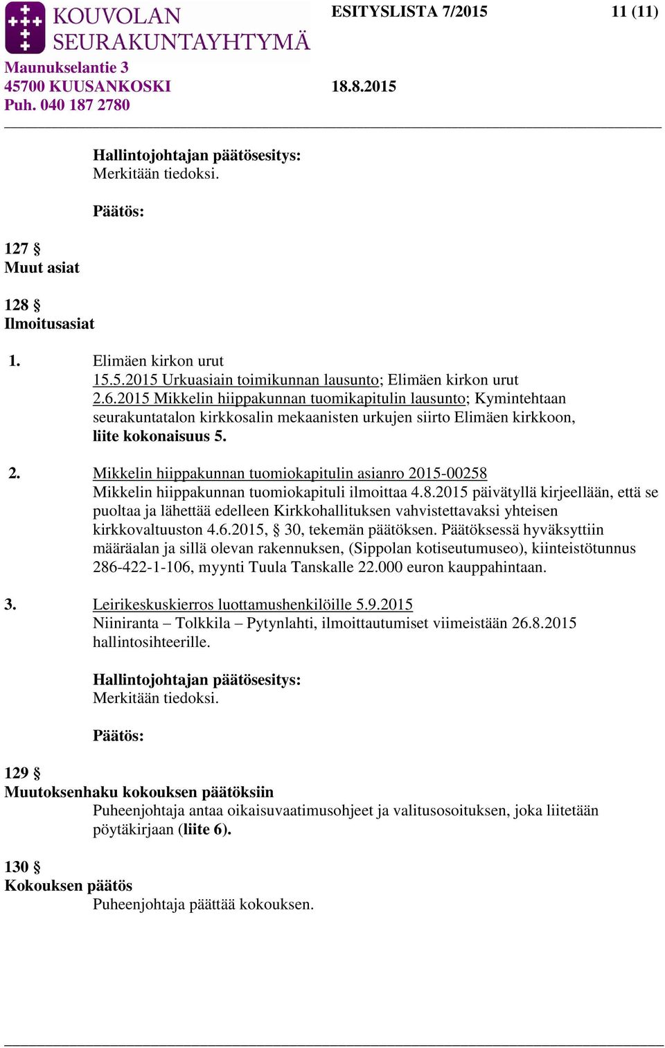 Mikkelin hiippakunnan tuomiokapitulin asianro 2015-00258 Mikkelin hiippakunnan tuomiokapituli ilmoittaa 4.8.2015 päivätyllä kirjeellään, että se puoltaa ja lähettää edelleen Kirkkohallituksen vahvistettavaksi yhteisen kirkkovaltuuston 4.