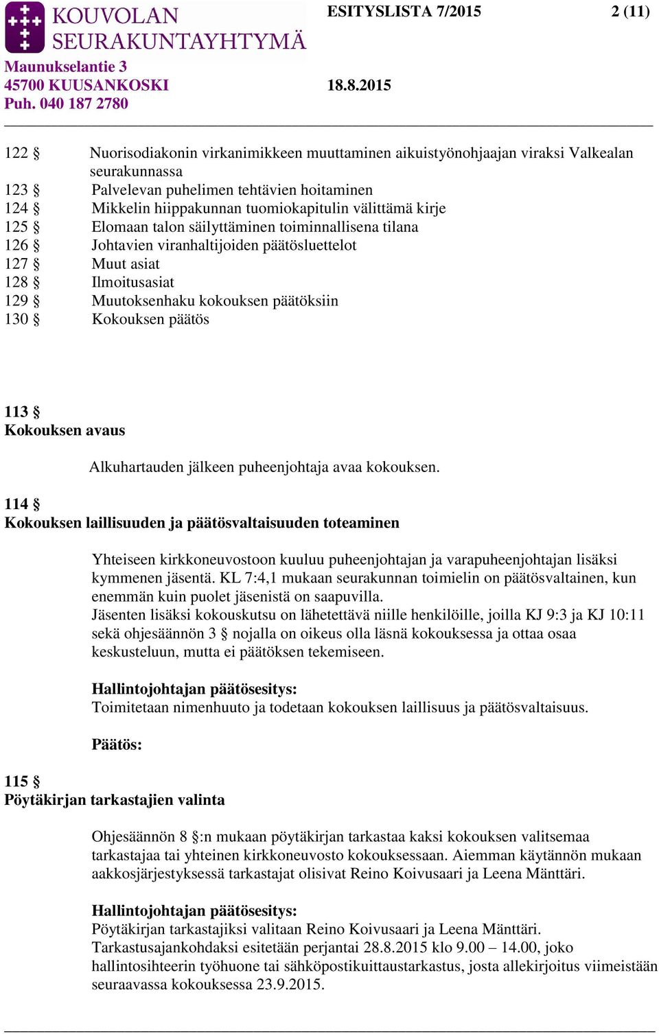 päätöksiin 130 Kokouksen päätös 113 Kokouksen avaus Alkuhartauden jälkeen puheenjohtaja avaa kokouksen.