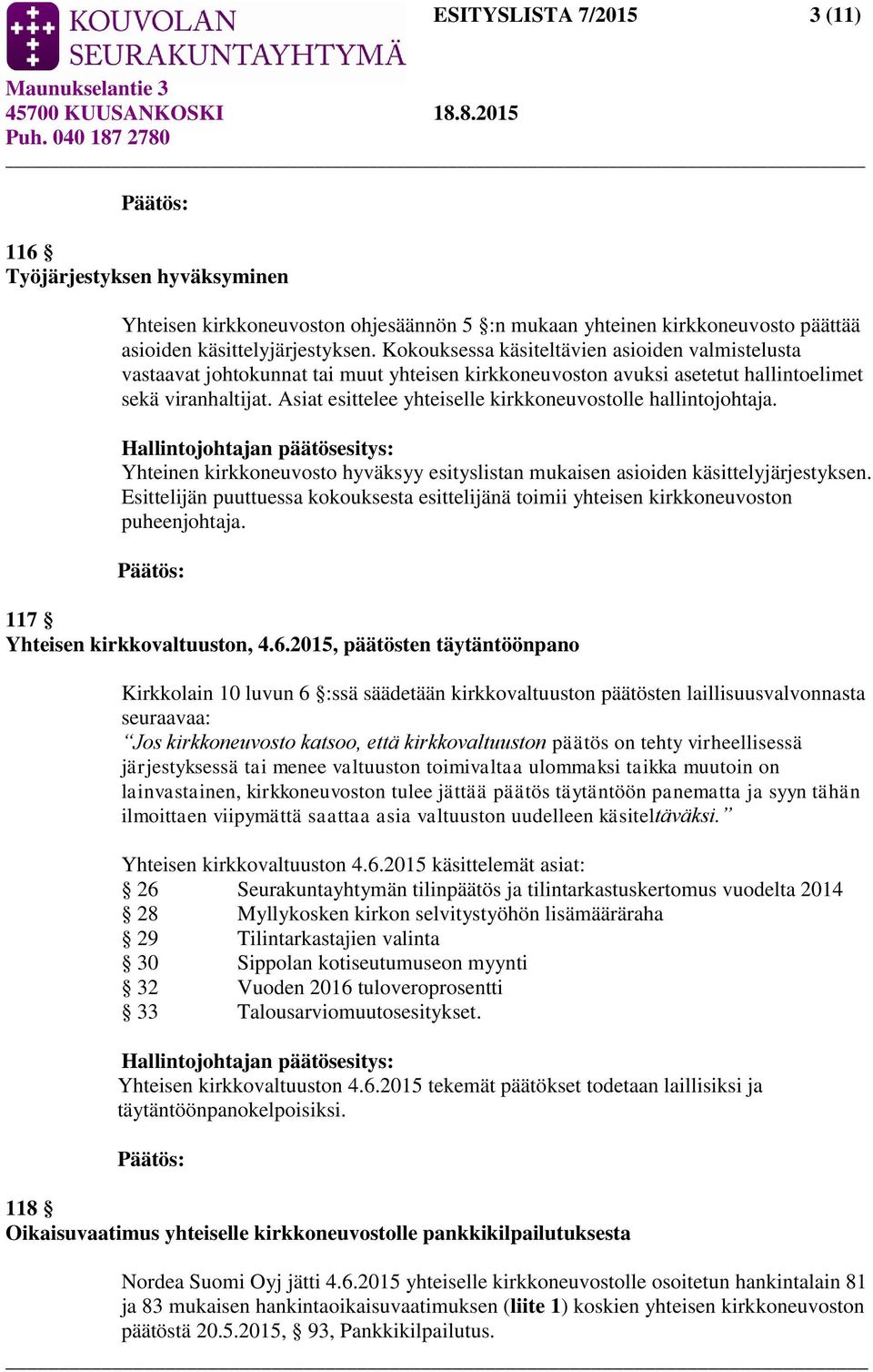 Asiat esittelee yhteiselle kirkkoneuvostolle hallintojohtaja. Yhteinen kirkkoneuvosto hyväksyy esityslistan mukaisen asioiden käsittelyjärjestyksen.