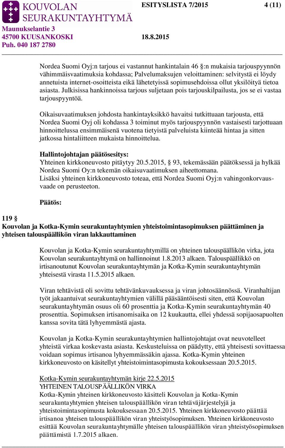 Oikaisuvaatimuksen johdosta hankintayksikkö havaitsi tutkittuaan tarjousta, että Nordea Suomi Oyj oli kohdassa 3 toiminut myös tarjouspyynnön vastaisesti tarjottuaan hinnoittelussa ensimmäisenä