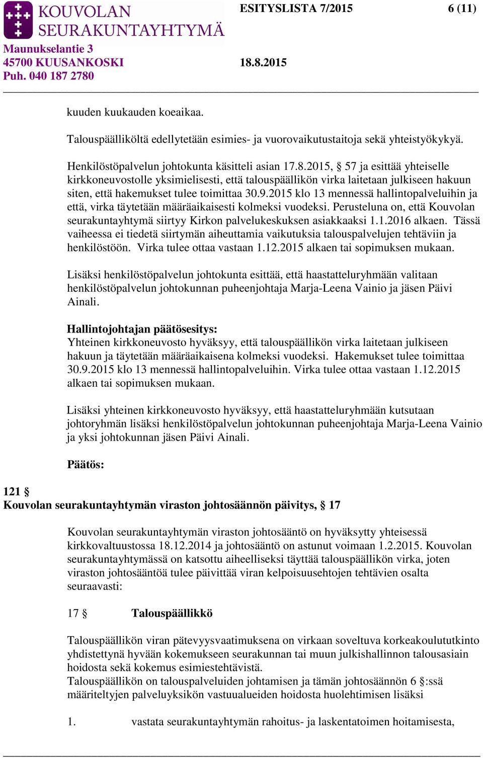 2015 klo 13 mennessä hallintopalveluihin ja että, virka täytetään määräaikaisesti kolmeksi vuodeksi. Perusteluna on, että Kouvolan seurakuntayhtymä siirtyy Kirkon palvelukeskuksen asiakkaaksi 1.1.2016 alkaen.