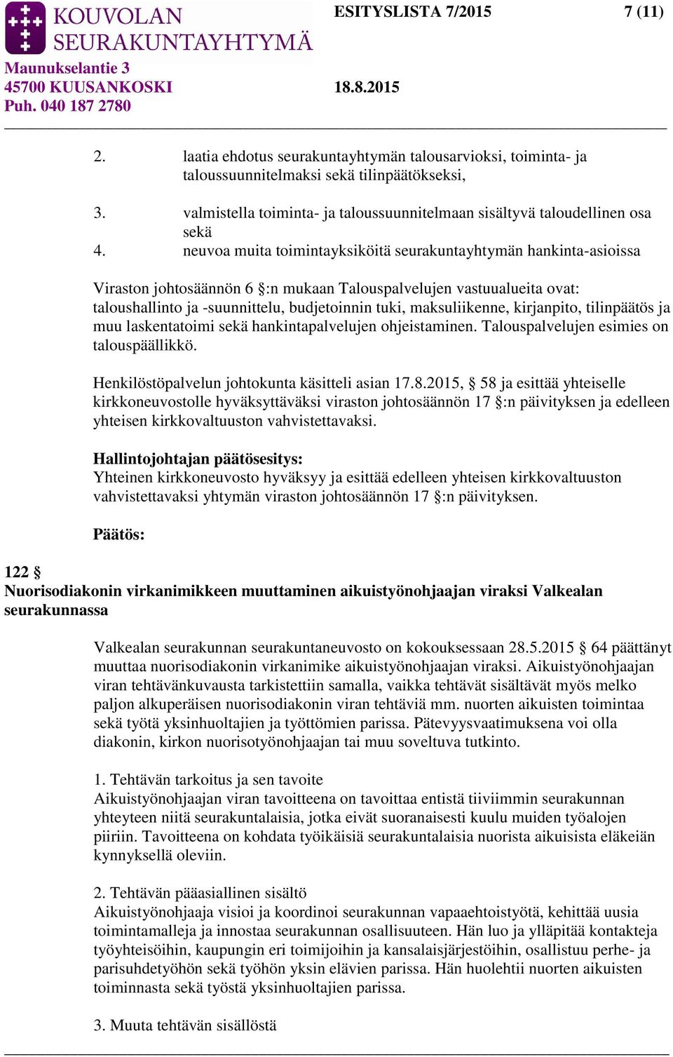 neuvoa muita toimintayksiköitä seurakuntayhtymän hankinta-asioissa Viraston johtosäännön 6 :n mukaan Talouspalvelujen vastuualueita ovat: taloushallinto ja -suunnittelu, budjetoinnin tuki,