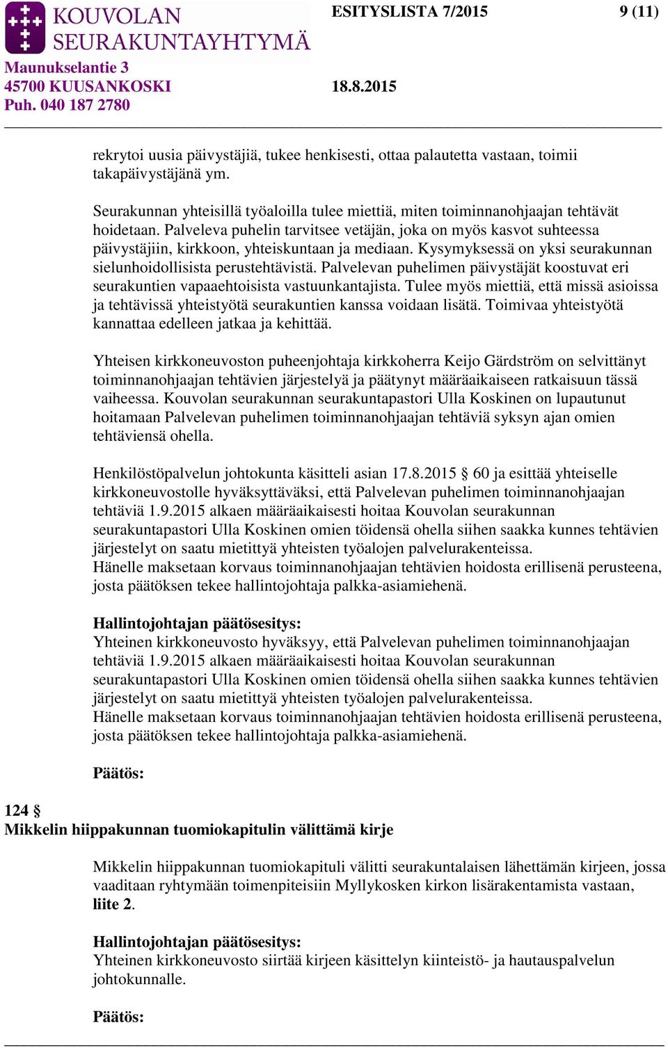 Palveleva puhelin tarvitsee vetäjän, joka on myös kasvot suhteessa päivystäjiin, kirkkoon, yhteiskuntaan ja mediaan. Kysymyksessä on yksi seurakunnan sielunhoidollisista perustehtävistä.