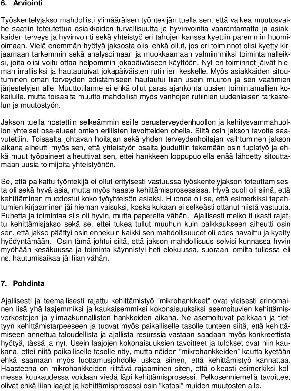 Vielä enemmän hyötyä jaksosta olisi ehkä ollut, jos eri toiminnot olisi kyetty kirjaamaan tarkemmin sekä analysoimaan ja muokkaamaan valmiimmiksi toimintamalleiksi, joita olisi voitu ottaa helpommin