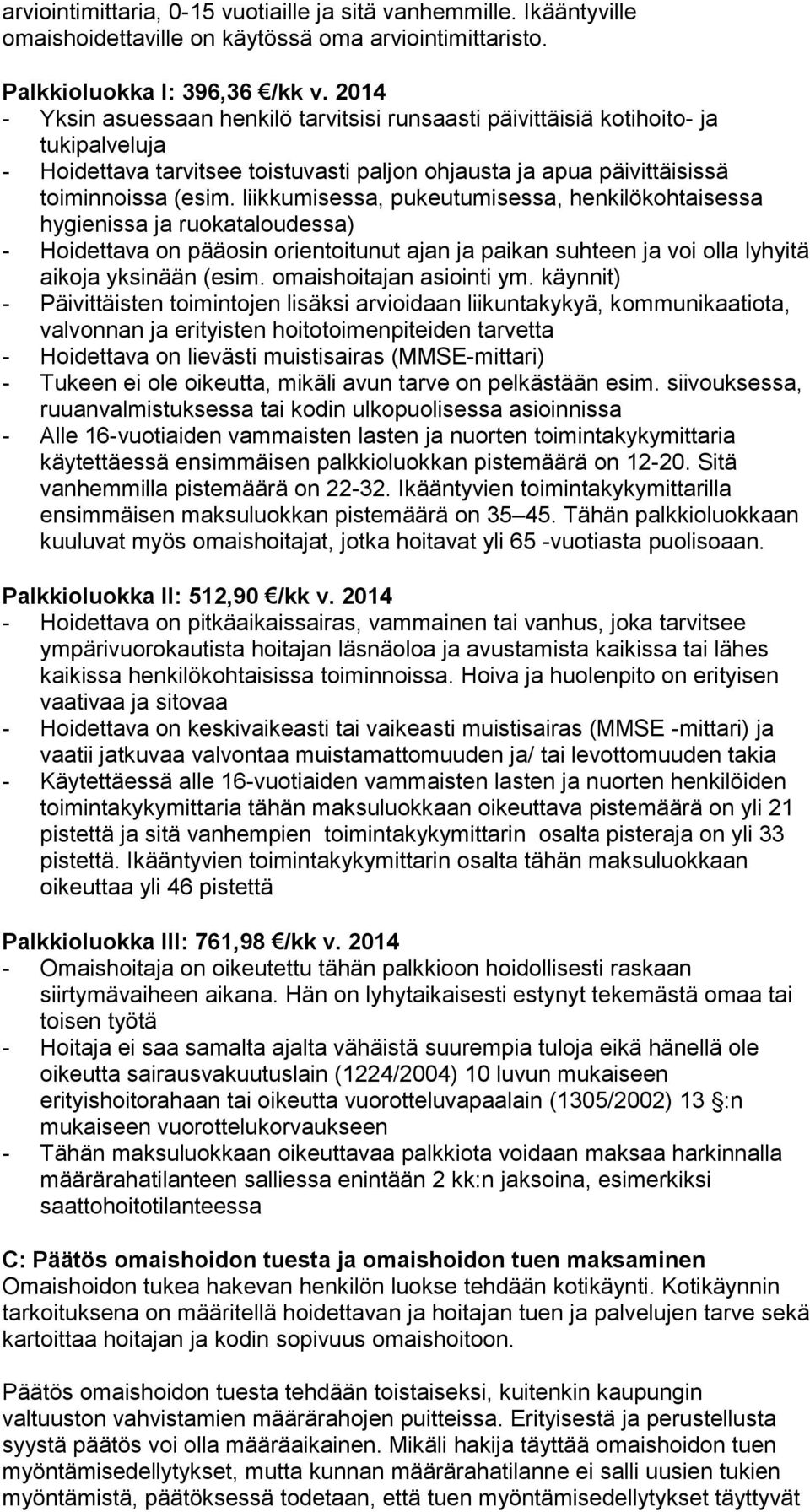 liikkumisessa, pukeutumisessa, henkilökohtaisessa hygienissa ja ruokataloudessa) - Hoidettava on pääosin orientoitunut ajan ja paikan suhteen ja voi olla lyhyitä aikoja yksinään (esim.