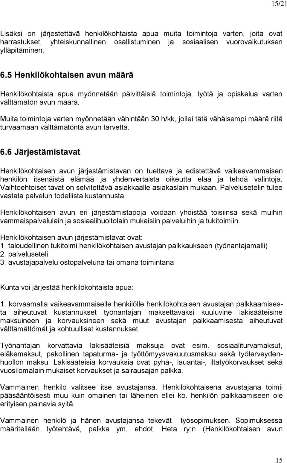 Muita toimintoja varten myönnetään vähintään 30 h/kk, jollei tätä vähäisempi määrä riitä turvaamaan välttämätöntä avun tarvetta. 6.